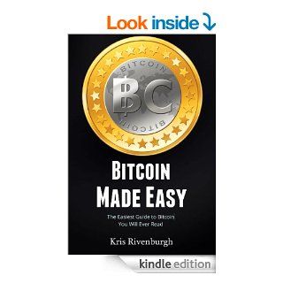 Bitcoin Made Easy: The Easiest Guide to Bitcoin You Will Ever Read (for Beginners) eBook: Kris Rivenburgh: Kindle Store