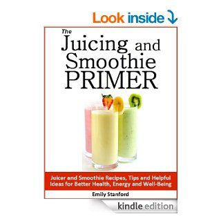 Fast and Healthy Juicer Recipes / Swift and Satisfying Smoothie Recipes: 2 in 1: Fresh Homemade Juices and Smoothies PLUS Tips for Better Health and Well Being eBook: Emily Stanford: Kindle Store