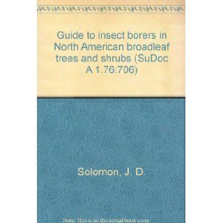 Guide to insect borers in North American broadleaf trees and shrubs (SuDoc A 1.76:706): J. D. Solomon: Books