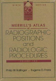 Merrill's Atlas of Radiographic Positions and Radiologic Procedures (Volume Two) (9780849347276): Philip W. Ballinger PhD  RT(R)  FAERS  FASRT, Bruce W. Long MS  RT(R)(CV)  FASRT, Jeannean H. Rollins, Eugene D. Frank MA  RT(R)  FASRT  FAEIRS, Barbara J