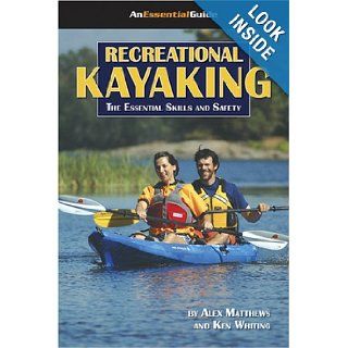 Recreational Kayaking Book: The Essential Skills And Safety (An Essential Guide) (An Essential Guide) (Essential Guides (Heliconia Press)): Alex Matthews, Ken Whiting: 9781896980232: Books