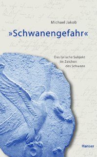 Schwanengefahr: Das lyrische Ich im Zeichen des Schwans (German Edition): Michael Jakob: 9783446199361: Books