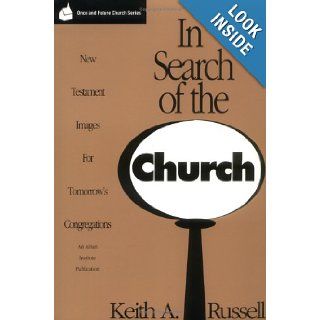 In Search of the Church: New Testament Images for Tomorrow's Congregations (Once and Future Church Series): Keith A. Russell: 9781566991230: Books