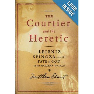 The Courtier and the Heretic : Leibniz, Spinoza, and the Fate of God in the Modern World: Matthew Stewart: 9780300114058: Books