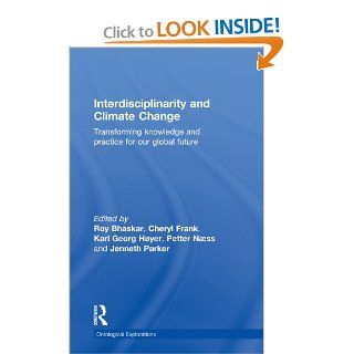 Interdisciplinarity and Climate Change: Transforming Knowledge and Practice for Our Global Future (Ontological Explorations) (9780415573870): Roy Bhaskar, Cheryl Frank, Karl Georg Hyer, Petter Naess, Jenneth Parker: Books
