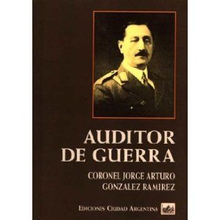 Auditor de Guerra (Spanish Edition): Jorge Arturo Gonzlez Ramrez, Jorge A. Gonzalez Ramirez: 9789875070196: Books