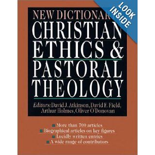 New Dictionary of Christian Ethics & Pastoral Theology: David J. Atkinson, David F. Field, Arthur F. Holmes, Oliver O'Donovan: 9780830814084: Books