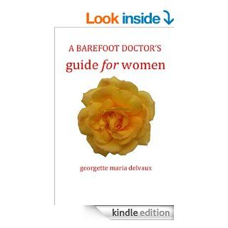 A Barefoot Doctor's Guide for Women   Kindle edition by Georgette Maria Delvaux. Health, Fitness & Dieting Kindle eBooks @ .