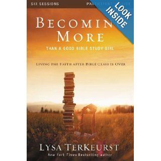 Becoming More Than a Good Bible Study Girl Participant's Guide: Living the Faith after Bible Class Is Over: Lysa TerKeurst: 9780310877707: Books