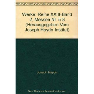 Werke: Reihe XXIII Band 2, Messen Nr. 5 8 (Herausgegeben Vom Joseph Haydn Institut): Joseph Haydn, Jens Peter Larsen: Books