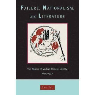 Failure, Nationalism, and Literature: The Making of Modern Chinese Identity, 1895 1937: 9780804751766: Literature Books @