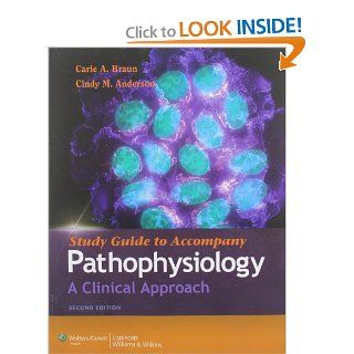 Study Guide to Accompany Pathophysiology: A Clinical Approach (9781608311873): Carie A. Braun PhD  RN, Cindy M. Anderson WHNP BC  FAAN: Books