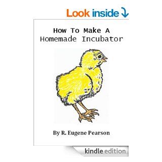 How To Make A Homemade Incubator eBook: R. Eugene Pearson: Kindle Store