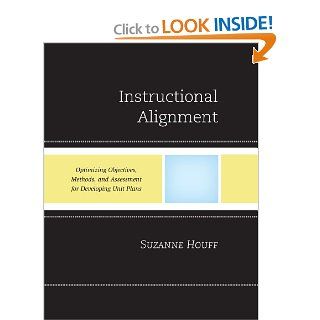 Instructional Alignment: Optimizing Objectives, Methods, and Assessment for Developing Unit Plans: Suzanne Houff: 9781607094531: Books