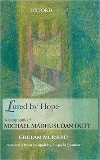 Lured by Hope A Biography of Michael Madhusudan Dutt Ghulam Murshid, Gopa Majumdar 9780195653625 Books