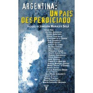 Argentina: Un Pais Desperdiciado (Spanish Edition): Antonio Argandona, Cesar Aira, Joaquin Morales Sola: 9789505118090: Books