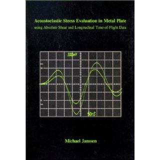Acoustoelastic Stress Evaluation in Metal Plate Using Absolute Shear and Longitudinal Time Of Flight Data Michael Janssen 9789040710551 Books
