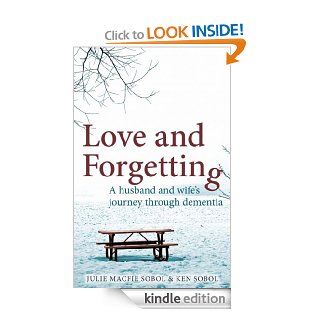 Love and Forgetting: A husband and wife's journey through dementia eBook: Julie Macfie Sobol, Ken Sobol: Kindle Store