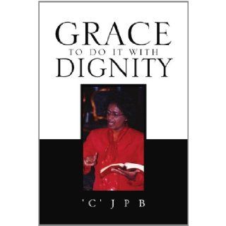 Grace To Do It With Dignity 'c'jpb 9781456888206 Books