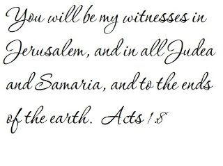 You will be my witnesses in Jerusalem, and in all Judea and Samaria, and to the ends of the earth. Acts 1:8   Wall and home scripture, lettering, quotes, images, stickers, decals, art, and more!: Everything Else