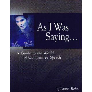 As I Was SayingA Guide to the World of Competitive Speech: Thane Rehn: 9780972461221: Books