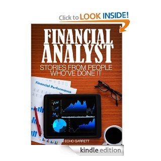 Financial Analyst Stories From People Who've Done It With information on education requirements, job opportunities, salary and more. (Careers 101 Kindle Book Series) eBook Echo Garret Kindle Store