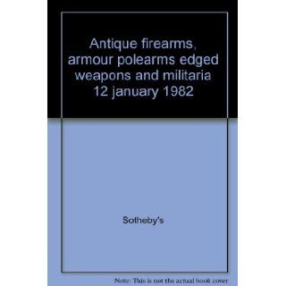 Antique firearms, armour polearms edged weapons and militaria 12 january 1982: Sotheby's: Books