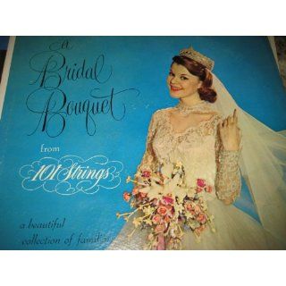 A Bridal Bouquet: A Beautiful Collection of Familiar Wedding Songs by the 101 Strings: 101 Strings: Music