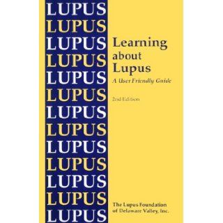 Learning About Lupus: A User Friendly Guide: Mary E. Moore, Peter E. Callegari, Jay A. Denbo, Carolyn McGrory: 9780965953009: Books