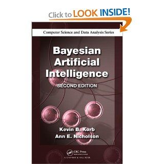 Bayesian Artificial Intelligence, Second Edition (Chapman & Hall/CRC Computer Science & Data Analysis): Kevin B. Korb, Ann E. Nicholson: 9781439815915: Books