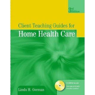 Client Teaching Guides for Home Health Care [Gorman, Client Teaching Guides for Home Health Guides] by Gorman, Linda [Jones & Bartlett Pub, 2007] [Paperback] 3rd Edition: Books