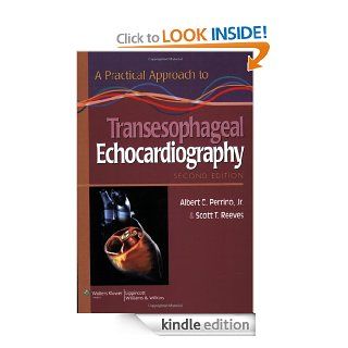 A Practical Approach to Transesophageal Echocardiography eBook: Albert C. Perrino, Scott T. Reeves, Albert C. Perrino Jr.  MD, Scott T. Reeves MD  MBA  FACC: Kindle Store