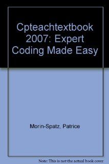 CPTeachTextbook 2007: The Ultimate Medical Coder's Guide to Using CPT Like a Pro (9780977315451): Patrice Morin Spatz: Books