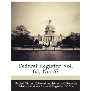 Federal Register Vol. 63, No. 57: United States National Archives and Records Administration Federal Register Office: Books