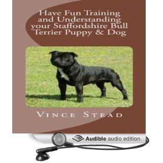 Have Fun Training and Understanding your Staffordshire Bull Terrier Puppy & Dog (Audible Audio Edition): Vince Stead, Jason Lovett: Books