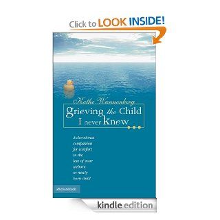 Grieving the Child I Never Knew A Devotional Companion for Comfort in the Loss of Your Unborn or Newly Born Child eBook Kathe Wunnenberg Kindle Store