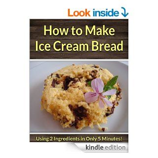 How to Make Ice Cream Bread: Using Only 2 Ingredients in Only 5 Minutes!   Kindle edition by Maple Tree Books. Cookbooks, Food & Wine Kindle eBooks @ .