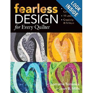 Fearless Design for Every Quilter: Traditional & Contemporary 10 Lessons Creativity & Critique: Lorraine Torrence, Jean B. Mills: 9781571205766: Books