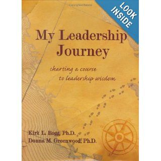 My Leadership Journey: Charting a Course to Leadership Wisdom: Kirk Rogg, Donna Greenwood: 9780977810000: Books