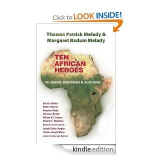 Ten African Heroes:  The Sweep of Independence in Black Africa eBook: Thomas Patrick Melady and Margaret Badum Melady: Kindle Store