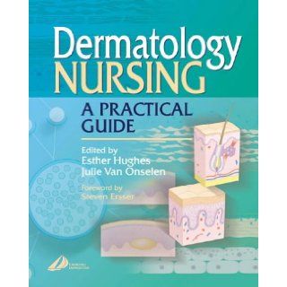 Dermatology Nursing: A Practical Guide, 1e: Esther Hughes BN RGN RM, Julie Van Onselen RGN RSCN DipN BA(Hons) ENB N25 998: 9780443062094: Books