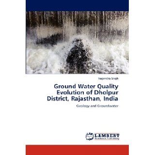Ground Water Quality Evolution of Dholpur District, Rajasthan, India Geology and Groundwater Yogendra Singh 9783848498741 Books