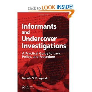 Informants and Undercover Investigations A Practical Guide to Law, Policy, and Procedure (Practical Aspects of Criminal and Forensic Investigations) Dennis G. Fitzgerald 9780849304125 Books