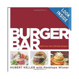 Burger Bar: Build Your Own Ultimate Burgers: Hubert Keller, Penelope Wisner: 8601400738924: Books