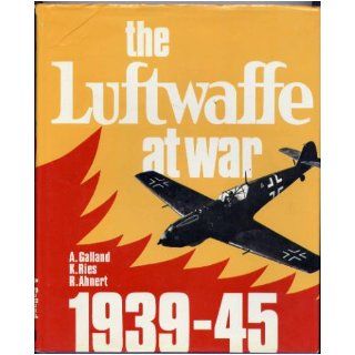 The Luftwaffe at War 1939 1945: Adolf Galland, K. Ries, R. Ahnert: Books