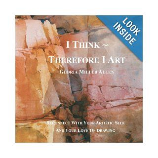 I Think ~ Therefore I Art: Reconnect With Your Artistic Self And Your Love of Drawing: Gloria Miller Allen: 9780985817909: Books