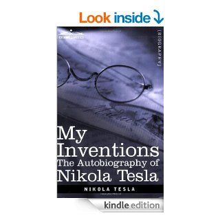 MY INVENTIONS: The Autobiography of Nikola Tesla (Cosimo Classics Biography) eBook: Nikola Tesla: Kindle Store