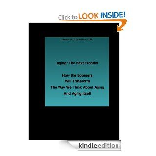 Aging the Next Frontier. How the Boomers Will Transform Aging eBook: James Lomastro: Kindle Store