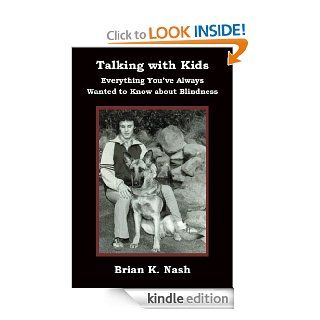 Talking with Kids   Everything You've Always Wanted to Know about Blindness eBook Brian K. Nash Kindle Store