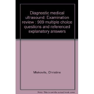Diagnostic medical ultrasound: Examination review : 909 multiple choice questions and referenced explanatory answers: Christine Miskovits: 9780874884104: Books